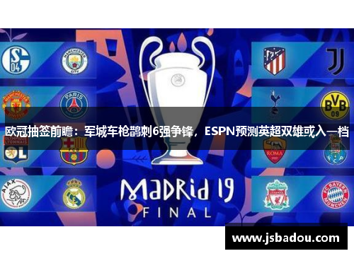 欧冠抽签前瞻：军城车枪鹊刺6强争锋，ESPN预测英超双雄或入一档